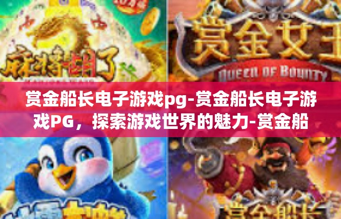 赏金船长电子游戏pg-赏金船长电子游戏PG，探索游戏世界的魅力-赏金船长电子游戏pg