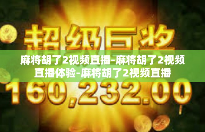 麻将胡了2视频直播-麻将胡了2视频直播体验-麻将胡了2视频直播