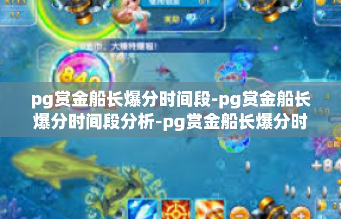pg赏金船长爆分时间段-pg赏金船长爆分时间段分析-pg赏金船长爆分时间段