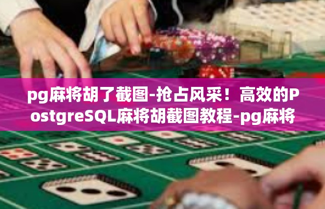 pg麻将胡了截图-抢占风采！高效的PostgreSQL麻将胡截图教程-pg麻将胡了截图