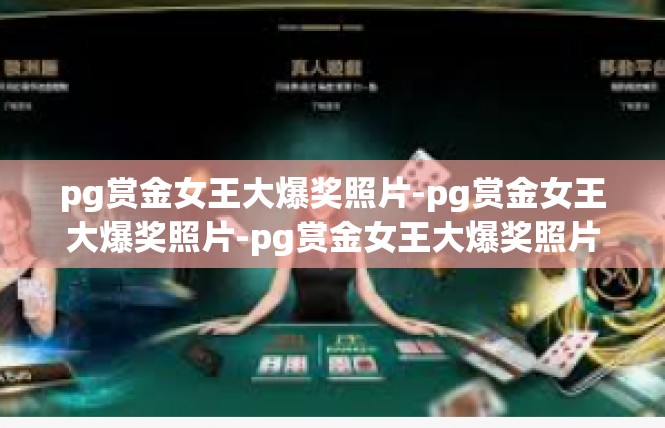 pg赏金女王大爆奖照片-pg赏金女王大爆奖照片-pg赏金女王大爆奖照片