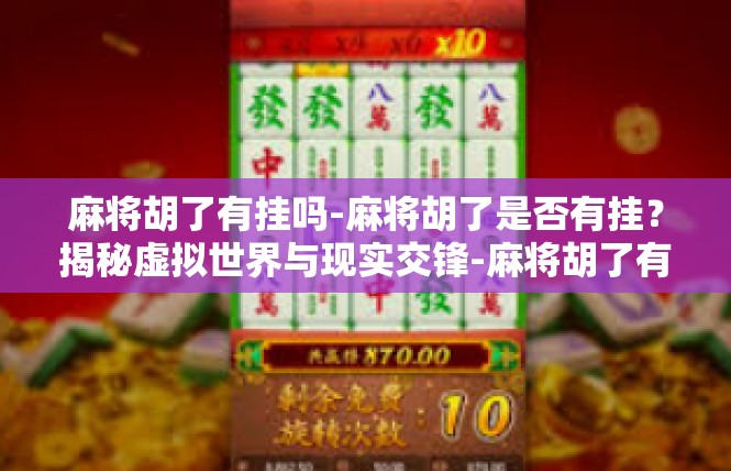 麻将胡了有挂吗-麻将胡了是否有挂？揭秘虚拟世界与现实交锋-麻将胡了有挂吗