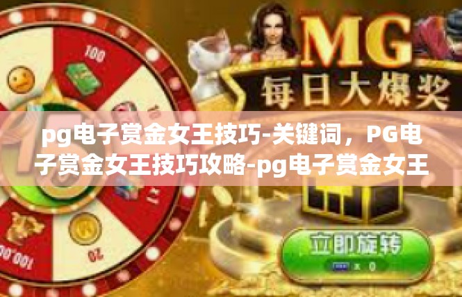 pg电子赏金女王技巧-关键词，PG电子赏金女王技巧攻略-pg电子赏金女王技巧