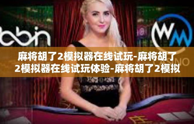 麻将胡了2模拟器在线试玩-麻将胡了2模拟器在线试玩体验-麻将胡了2模拟器在线试玩
