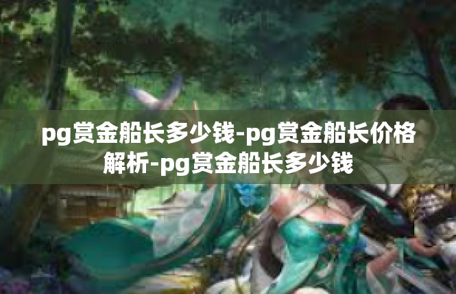 pg赏金船长多少钱-pg赏金船长价格解析-pg赏金船长多少钱