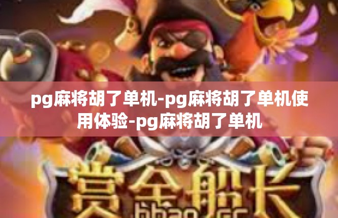 pg麻将胡了单机-pg麻将胡了单机使用体验-pg麻将胡了单机