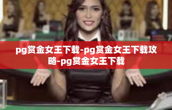 pg赏金女王下载-pg赏金女王下载攻略-pg赏金女王下载