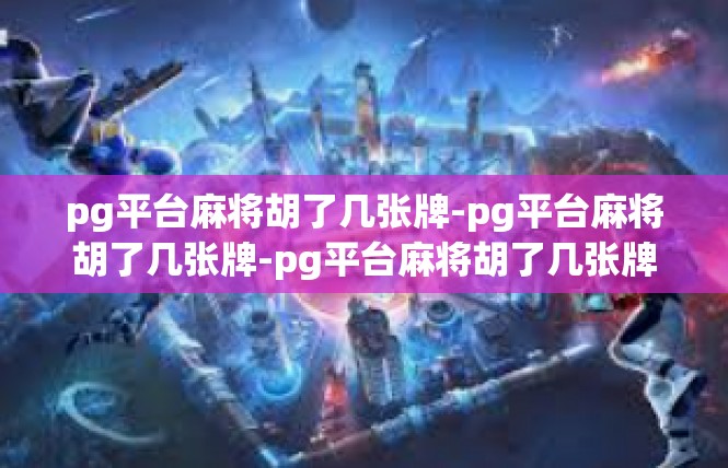 pg平台麻将胡了几张牌-pg平台麻将胡了几张牌-pg平台麻将胡了几张牌