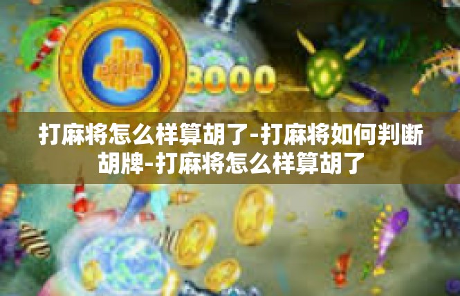 打麻将怎么样算胡了-打麻将如何判断胡牌-打麻将怎么样算胡了