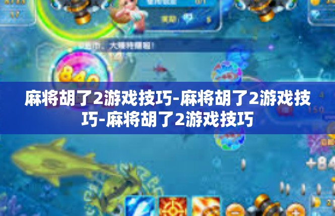 麻将胡了2游戏技巧-麻将胡了2游戏技巧-麻将胡了2游戏技巧