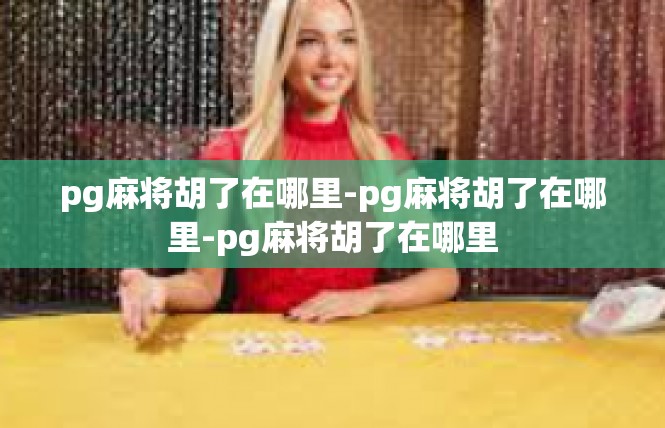 pg麻将胡了在哪里-pg麻将胡了在哪里-pg麻将胡了在哪里