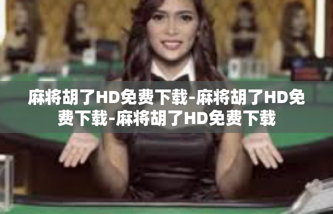 麻将胡了HD免费下载-麻将胡了HD免费下载-麻将胡了HD免费下载