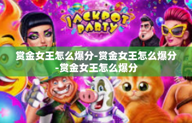 赏金女王怎么爆分-赏金女王怎么爆分-赏金女王怎么爆分