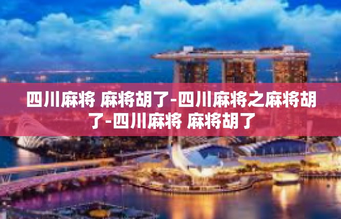 四川麻将 麻将胡了-四川麻将之麻将胡了-四川麻将 麻将胡了