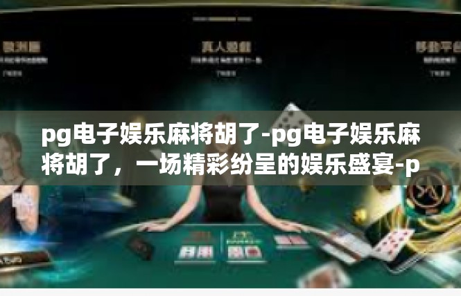 pg电子娱乐麻将胡了-pg电子娱乐麻将胡了，一场精彩纷呈的娱乐盛宴-pg电子娱乐麻将胡了