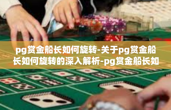 pg赏金船长如何旋转-关于pg赏金船长如何旋转的深入解析-pg赏金船长如何旋转