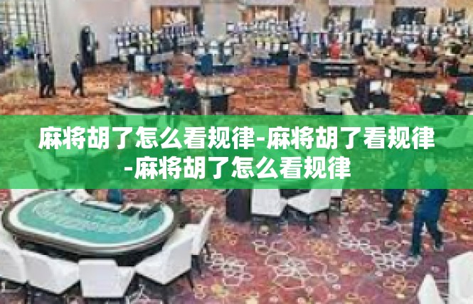 麻将胡了怎么看规律-麻将胡了看规律-麻将胡了怎么看规律