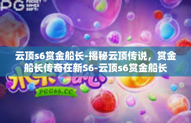 云顶s6赏金船长-揭秘云顶传说，赏金船长传奇在新S6-云顶s6赏金船长