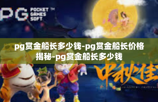 pg赏金船长多少钱-pg赏金船长价格揭秘-pg赏金船长多少钱