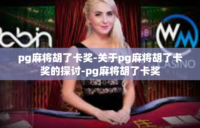 pg麻将胡了卡奖-关于pg麻将胡了卡奖的探讨-pg麻将胡了卡奖