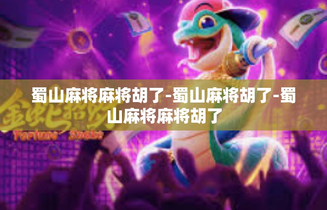 蜀山麻将麻将胡了-蜀山麻将胡了-蜀山麻将麻将胡了