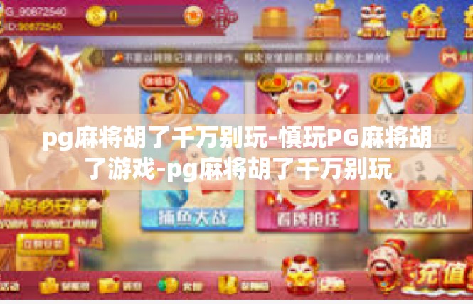 pg麻将胡了千万别玩-慎玩PG麻将胡了游戏-pg麻将胡了千万别玩