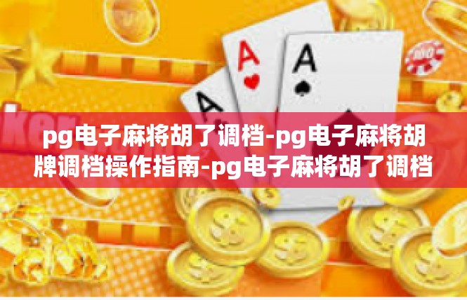 pg电子麻将胡了调档-pg电子麻将胡牌调档操作指南-pg电子麻将胡了调档