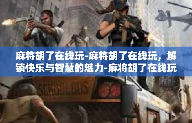 麻将胡了在线玩-麻将胡了在线玩，解锁快乐与智慧的魅力-麻将胡了在线玩