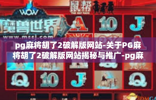 pg麻将胡了2破解版网站-关于PG麻将胡了2破解版网站揭秘与推广-pg麻将胡了2破解版网站