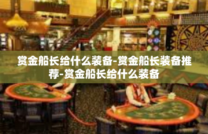 赏金船长给什么装备-赏金船长装备推荐-赏金船长给什么装备