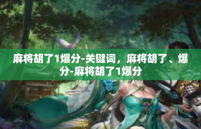 麻将胡了1爆分-关键词，麻将胡了、爆分-麻将胡了1爆分