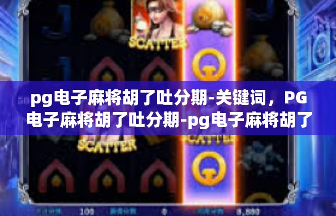 pg电子麻将胡了吐分期-关键词，PG电子麻将胡了吐分期-pg电子麻将胡了吐分期