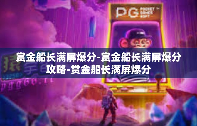 赏金船长满屏爆分-赏金船长满屏爆分攻略-赏金船长满屏爆分
