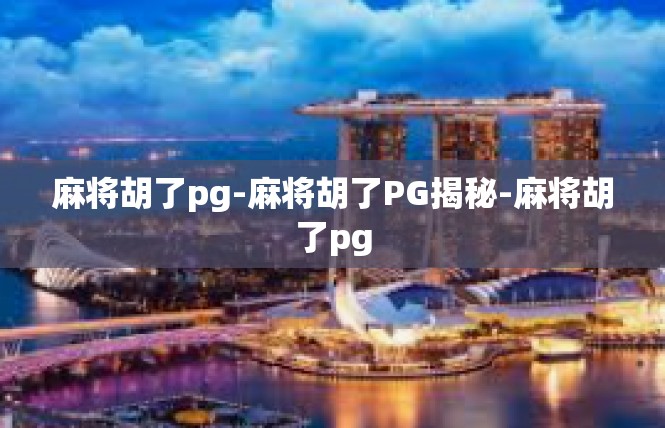 麻将胡了pg-麻将胡了PG揭秘-麻将胡了pg