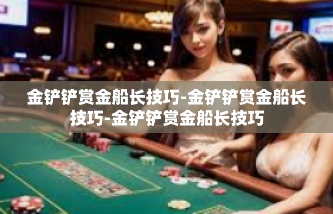 金铲铲赏金船长技巧-金铲铲赏金船长技巧-金铲铲赏金船长技巧