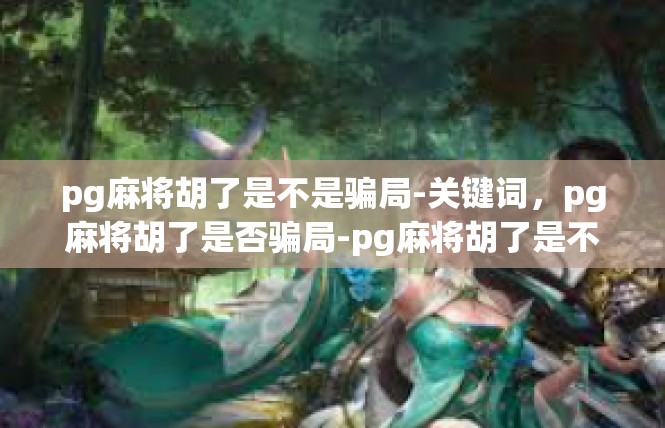 pg麻将胡了是不是骗局-关键词，pg麻将胡了是否骗局-pg麻将胡了是不是骗局