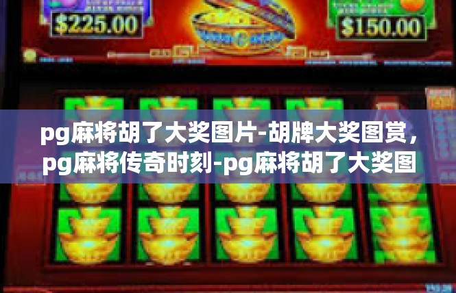 pg麻将胡了大奖图片-胡牌大奖图赏，pg麻将传奇时刻-pg麻将胡了大奖图片