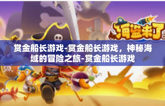 赏金船长游戏-赏金船长游戏，神秘海域的冒险之旅-赏金船长游戏