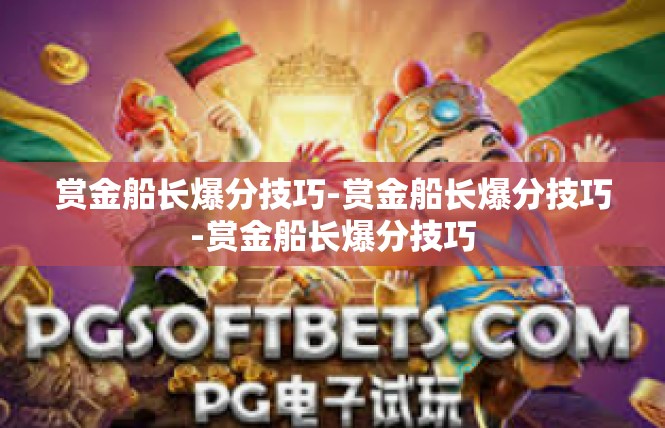 赏金船长爆分技巧-赏金船长爆分技巧-赏金船长爆分技巧