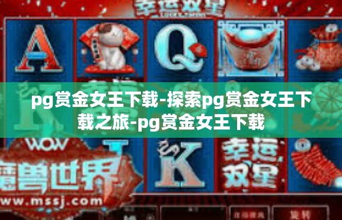 pg赏金女王下载-探索pg赏金女王下载之旅-pg赏金女王下载