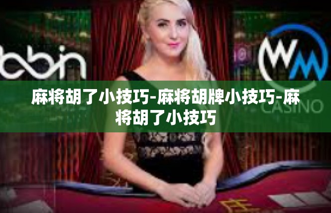 麻将胡了小技巧-麻将胡牌小技巧-麻将胡了小技巧