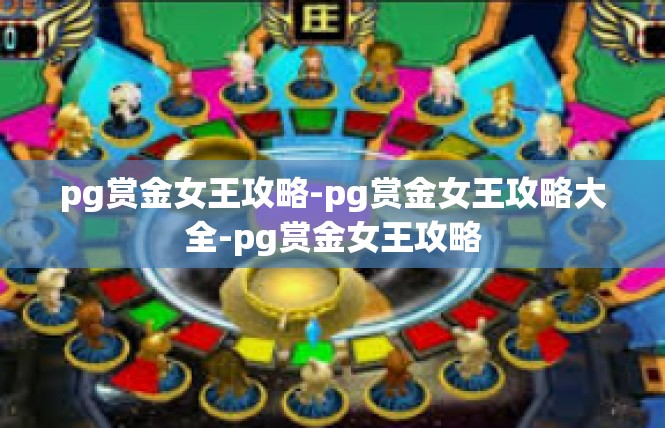 pg赏金女王攻略-pg赏金女王攻略大全-pg赏金女王攻略