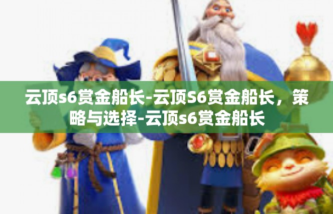 云顶s6赏金船长-云顶S6赏金船长，策略与选择-云顶s6赏金船长