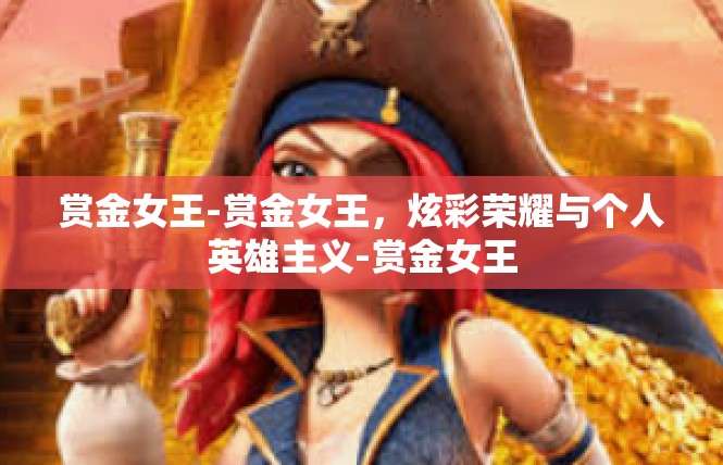 赏金女王-赏金女王，炫彩荣耀与个人英雄主义-赏金女王