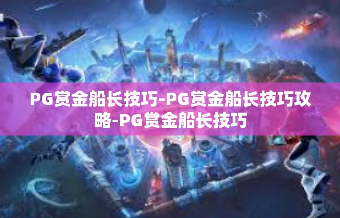 PG赏金船长技巧-PG赏金船长技巧攻略-PG赏金船长技巧