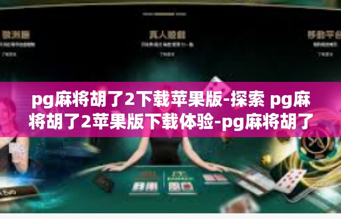 pg麻将胡了2下载苹果版-探索 pg麻将胡了2苹果版下载体验-pg麻将胡了2下载苹果版