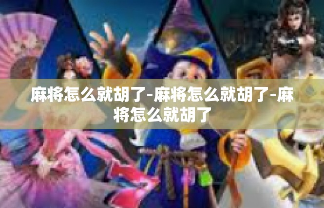 麻将怎么就胡了-麻将怎么就胡了-麻将怎么就胡了