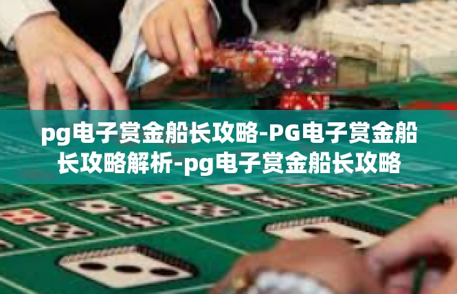 pg电子赏金船长攻略-PG电子赏金船长攻略解析-pg电子赏金船长攻略