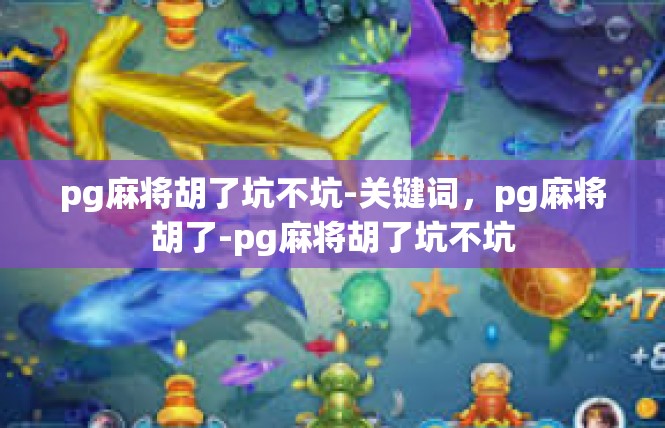 pg麻将胡了坑不坑-关键词，pg麻将胡了-pg麻将胡了坑不坑