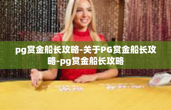 pg赏金船长攻略-关于PG赏金船长攻略-pg赏金船长攻略